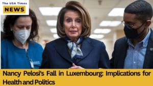 Nancy Pelosi Hospitalized After Fall in Luxembourg: What We Know So Far
